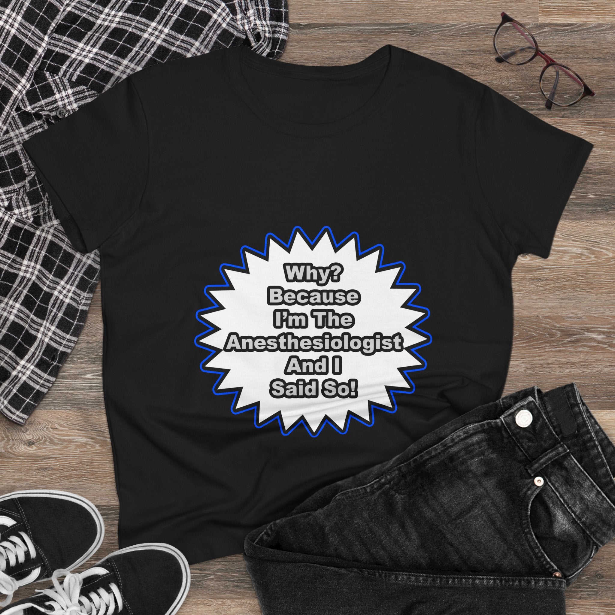 Anesthesiologist...Because I Said So - Women's Midweight Cotton Tee