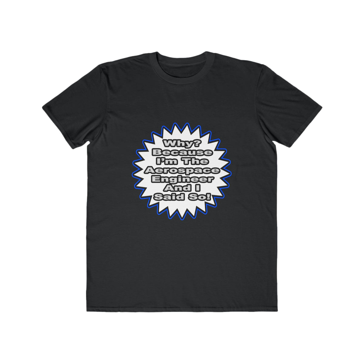 Aerospace Engineer...Because I Said So - Men's Lightweight Fashion Tee