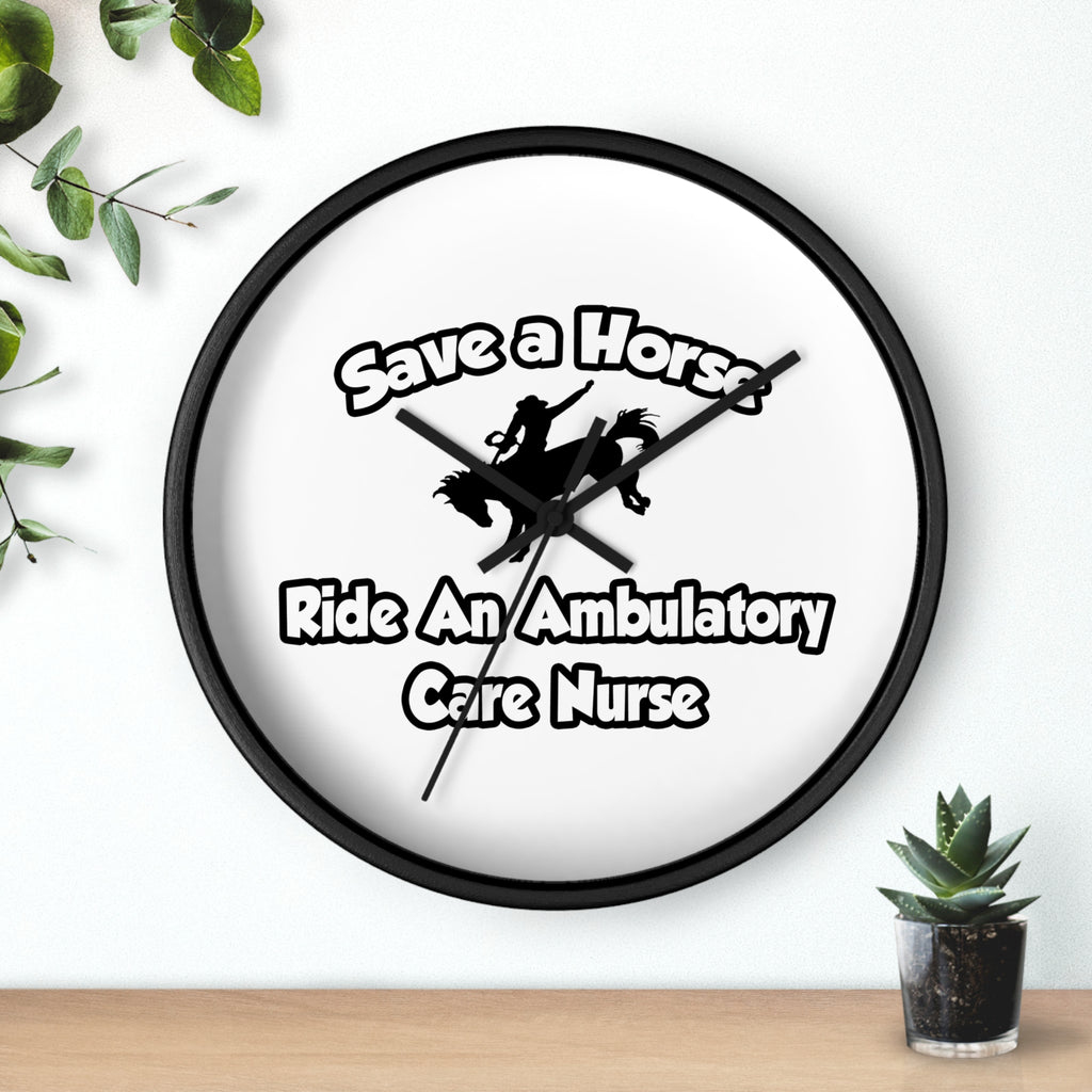 Save a Horse, Ride an Ambulatory Care Nurse - Wall Clock