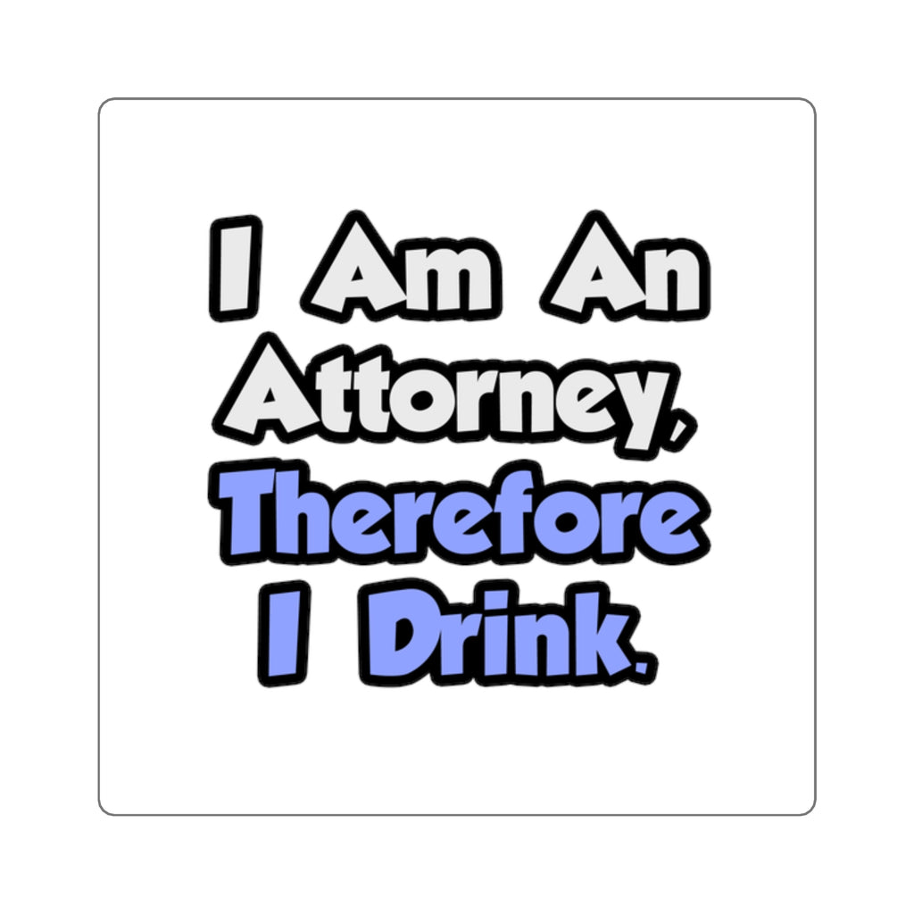 I Am An Attorney, Therefore I Drink - Square Stickers