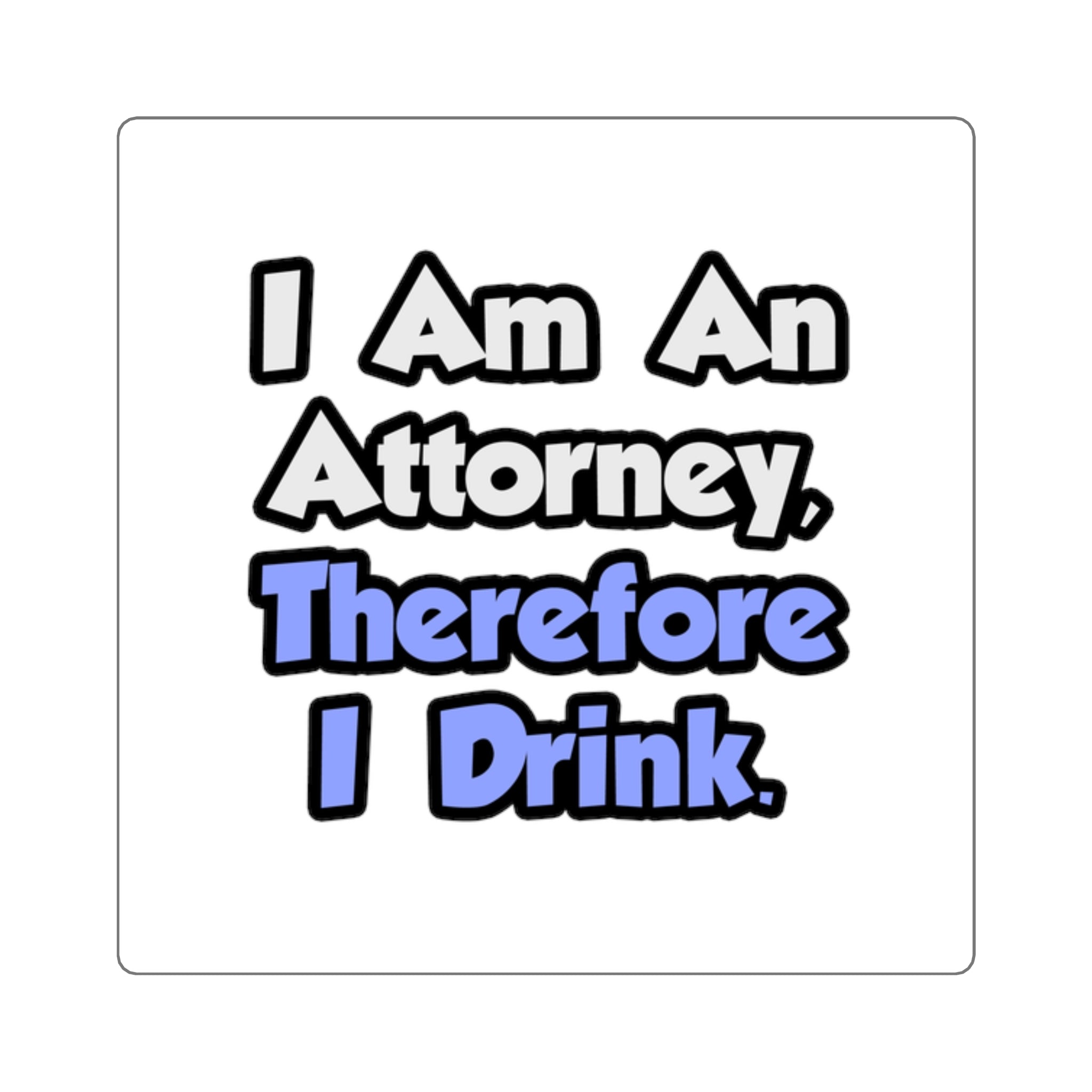 I Am An Attorney, Therefore I Drink - Square Stickers