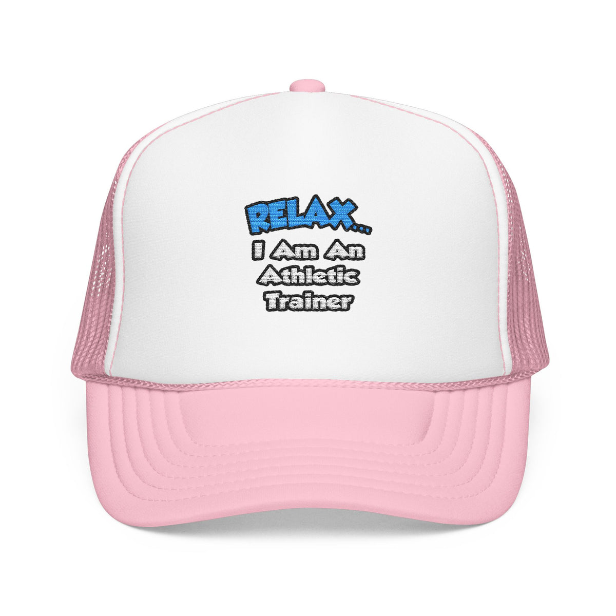 Relax ... I am an Athletic Trainer - Foam Trucker Hat