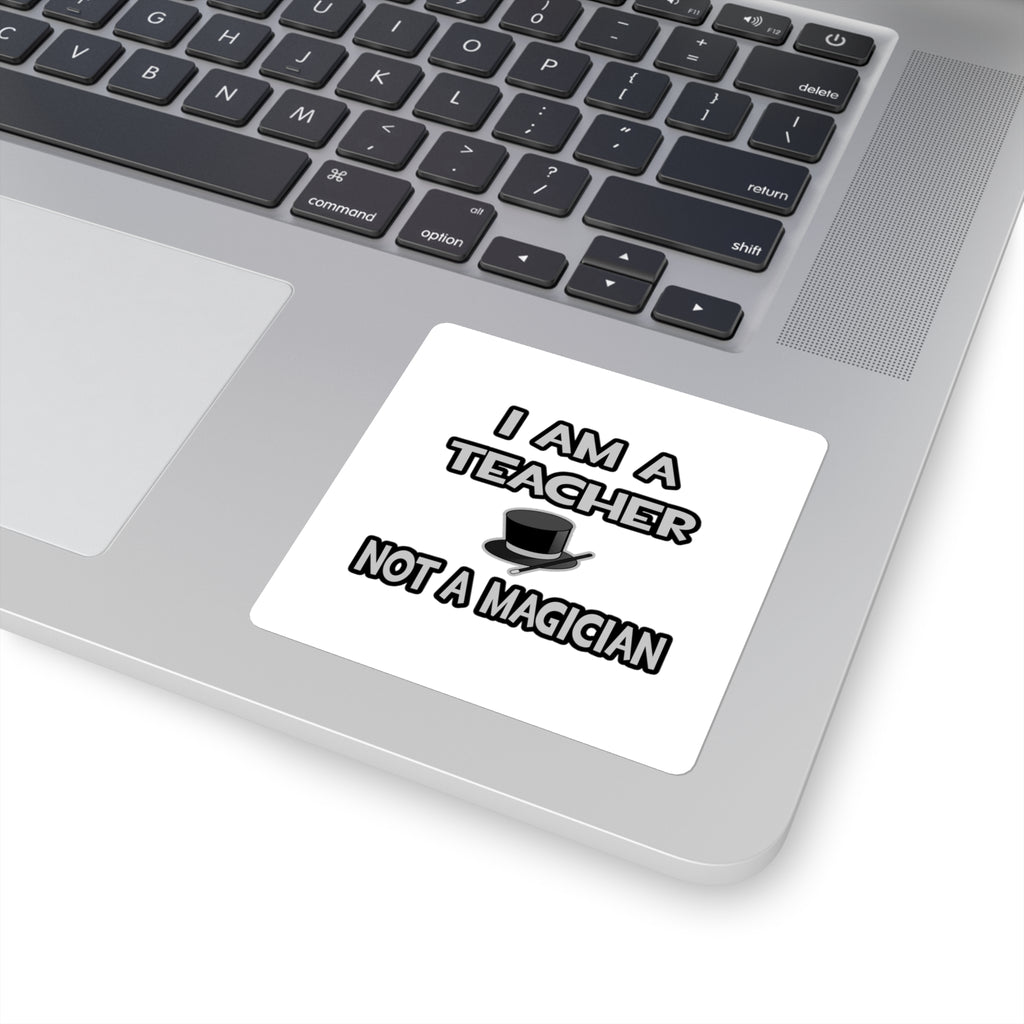 I Am A Teacher ... Not A Magician - Square Stickers
