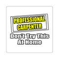Professional Carpenter...Don't Try This At Home - Square Stickers