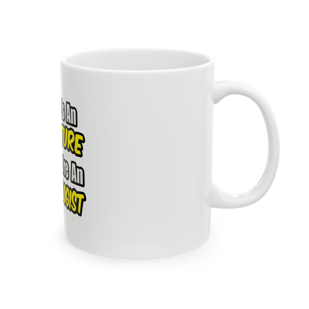 Everyday's An Adventure .. Entomologist - Ceramic Mug, (11oz, 15oz)