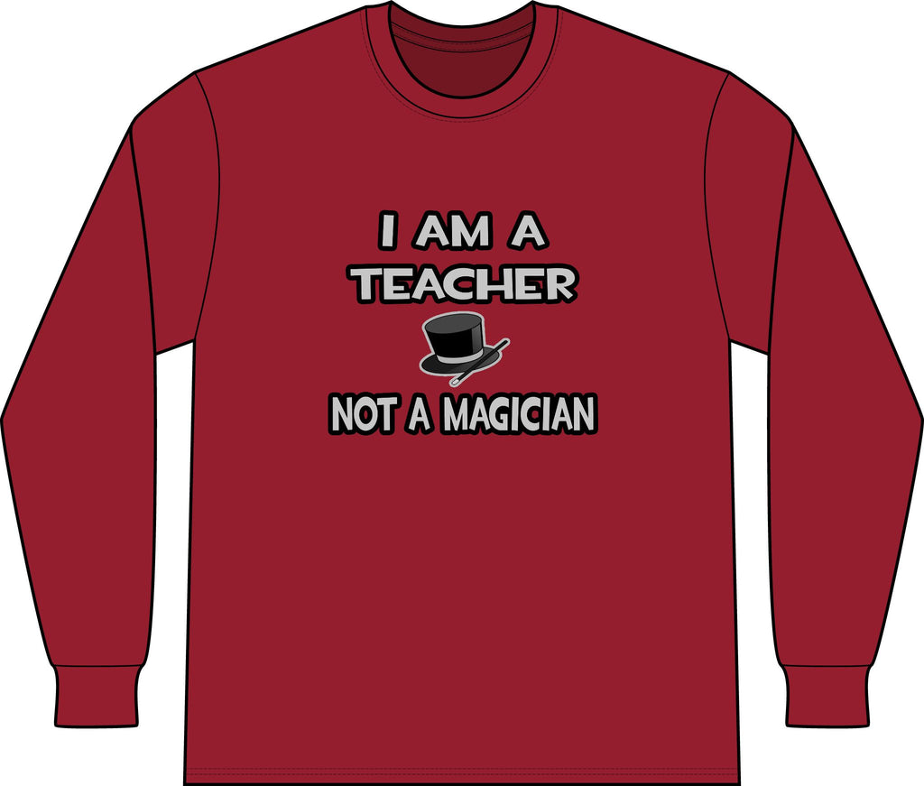 I Am A Teacher ... Not A Magician - Unisex Long Sleeve T-Shirt