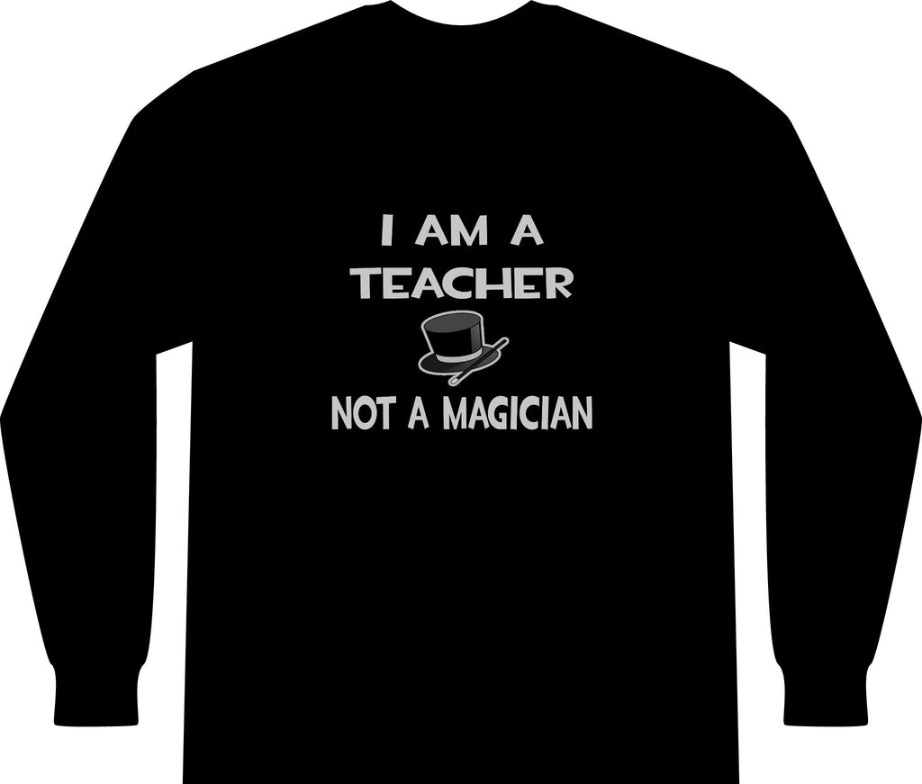 I Am A Teacher ... Not A Magician - Unisex Long Sleeve T-Shirt