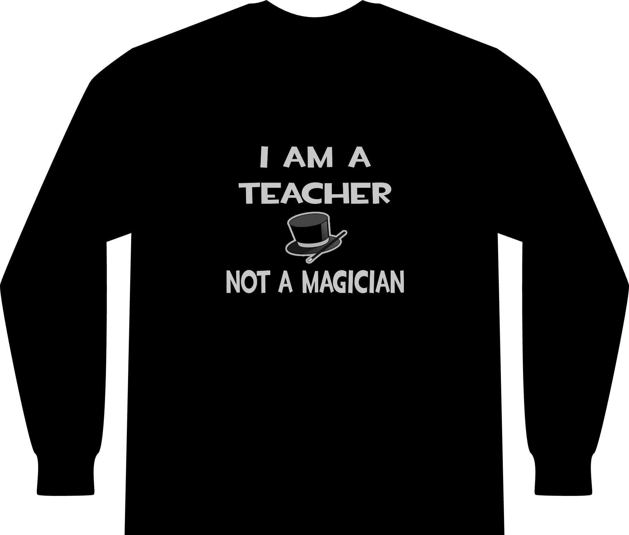 I Am A Teacher ... Not A Magician - Unisex Long Sleeve T-Shirt