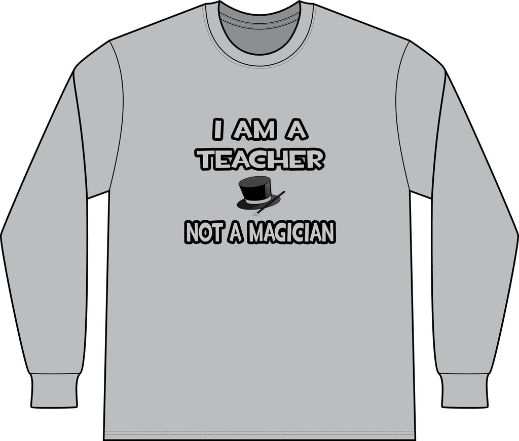 I Am A Teacher ... Not A Magician - Unisex Long Sleeve T-Shirt