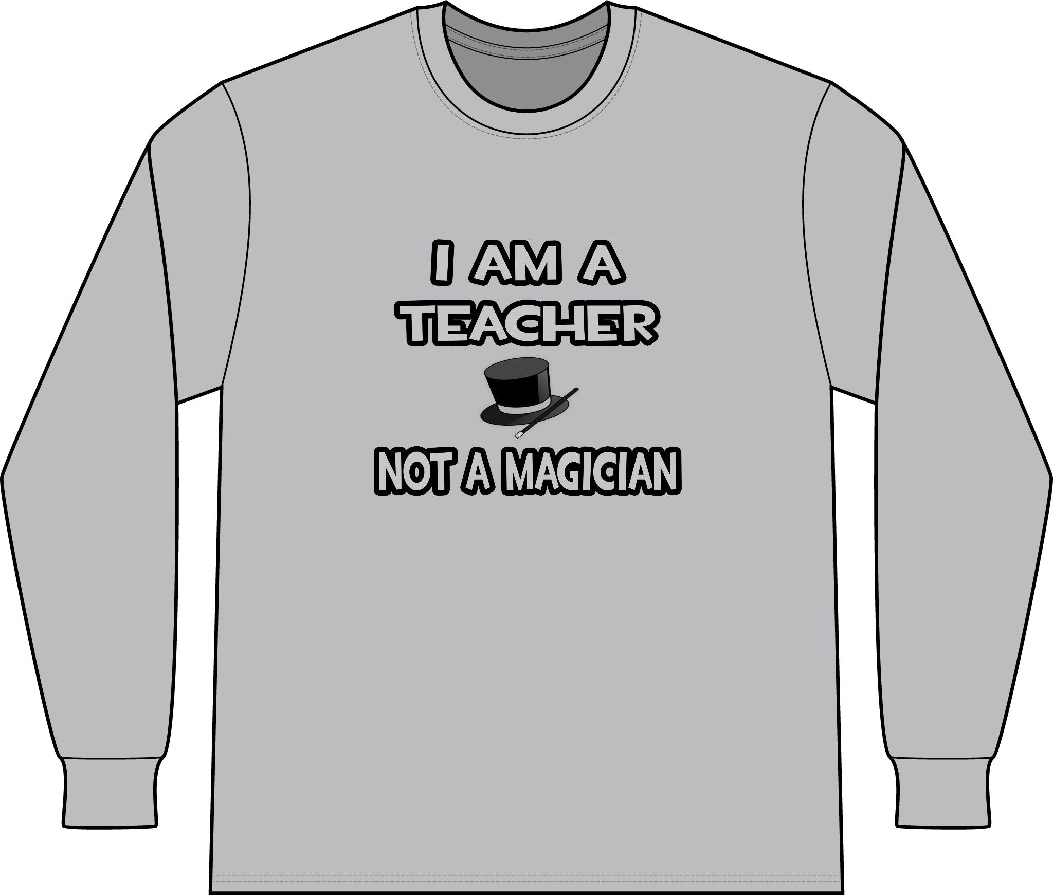I Am A Teacher ... Not A Magician - Unisex Long Sleeve T-Shirt