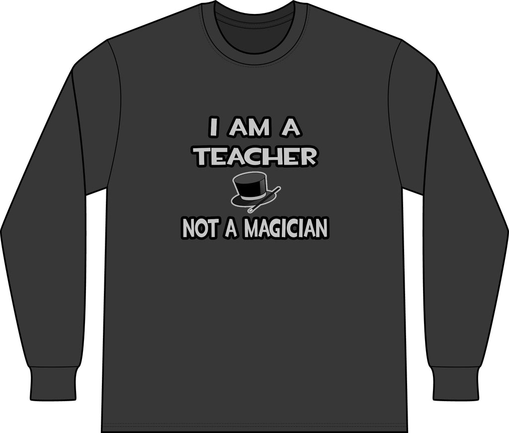 I Am A Teacher ... Not A Magician - Unisex Long Sleeve T-Shirt