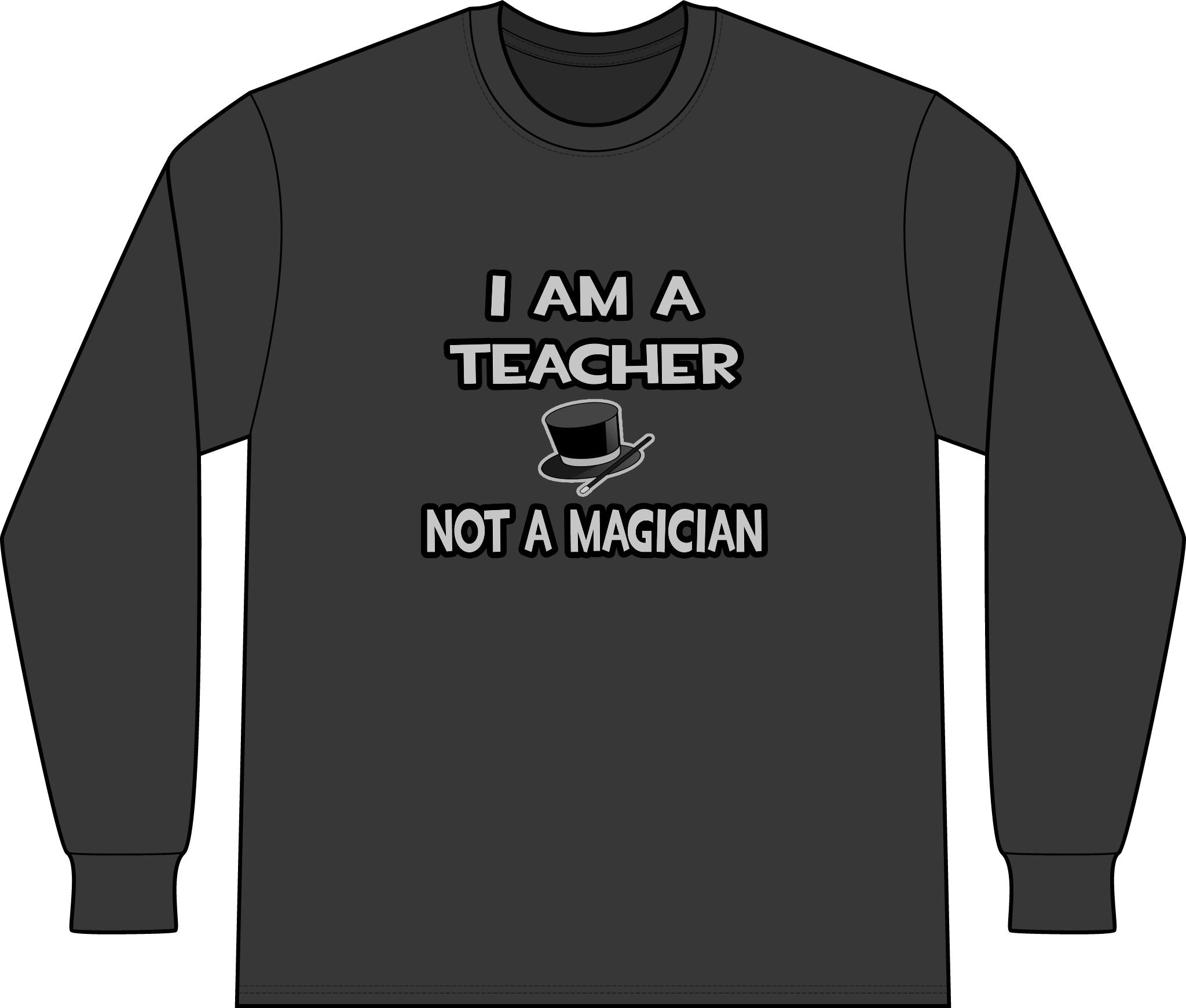 I Am A Teacher ... Not A Magician - Unisex Long Sleeve T-Shirt