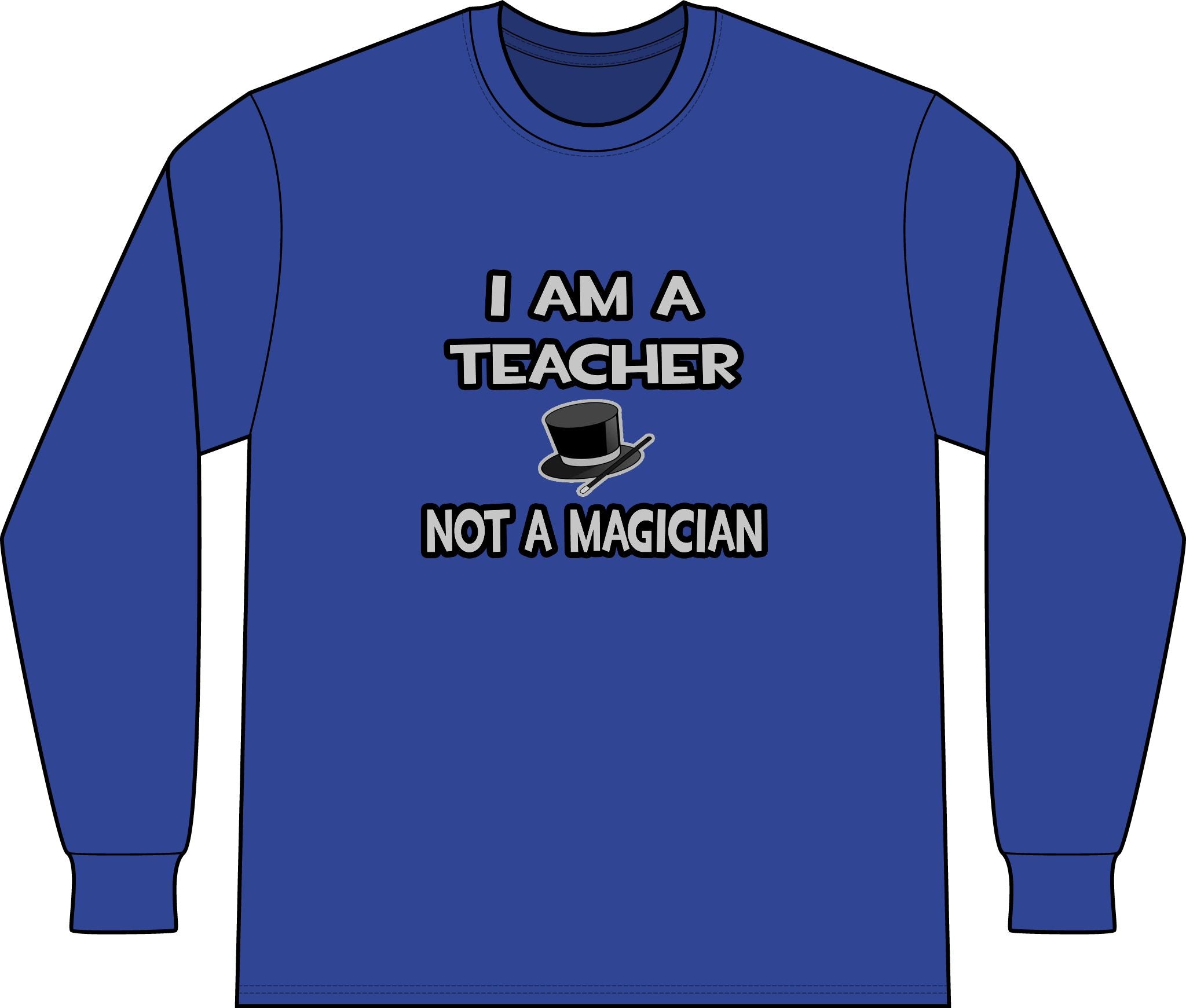 I Am A Teacher ... Not A Magician - Unisex Long Sleeve T-Shirt