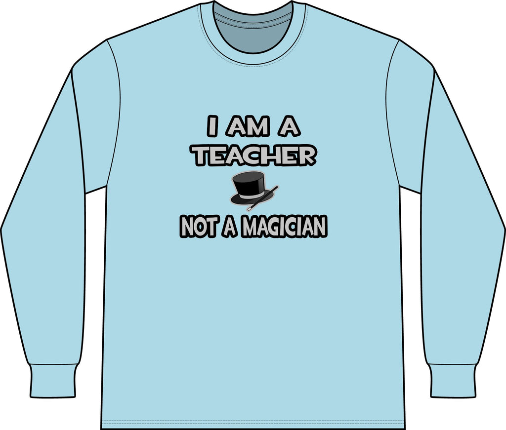 I Am A Teacher ... Not A Magician - Unisex Long Sleeve T-Shirt