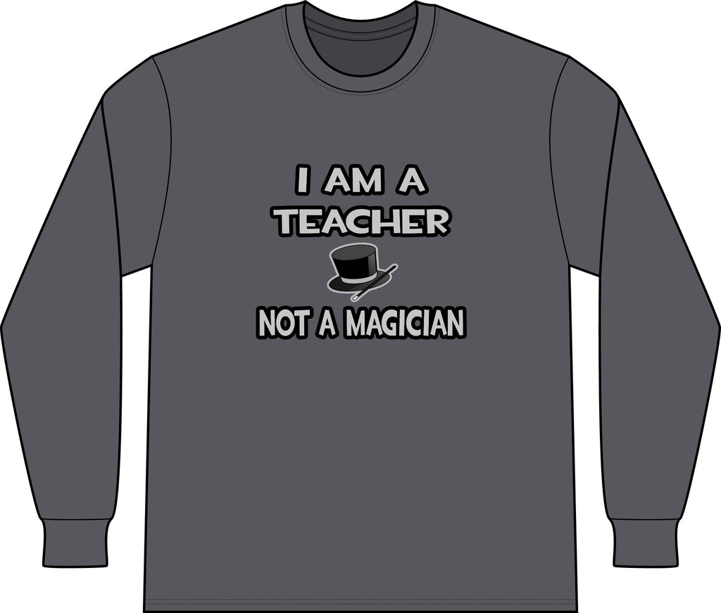 I Am A Teacher ... Not A Magician - Unisex Long Sleeve T-Shirt