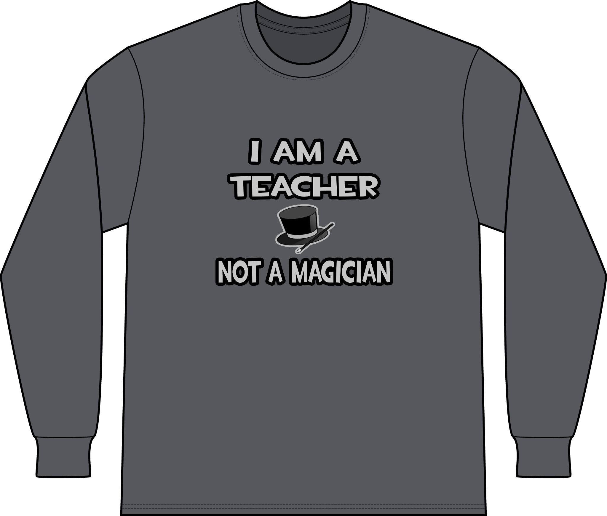 I Am A Teacher ... Not A Magician - Unisex Long Sleeve T-Shirt