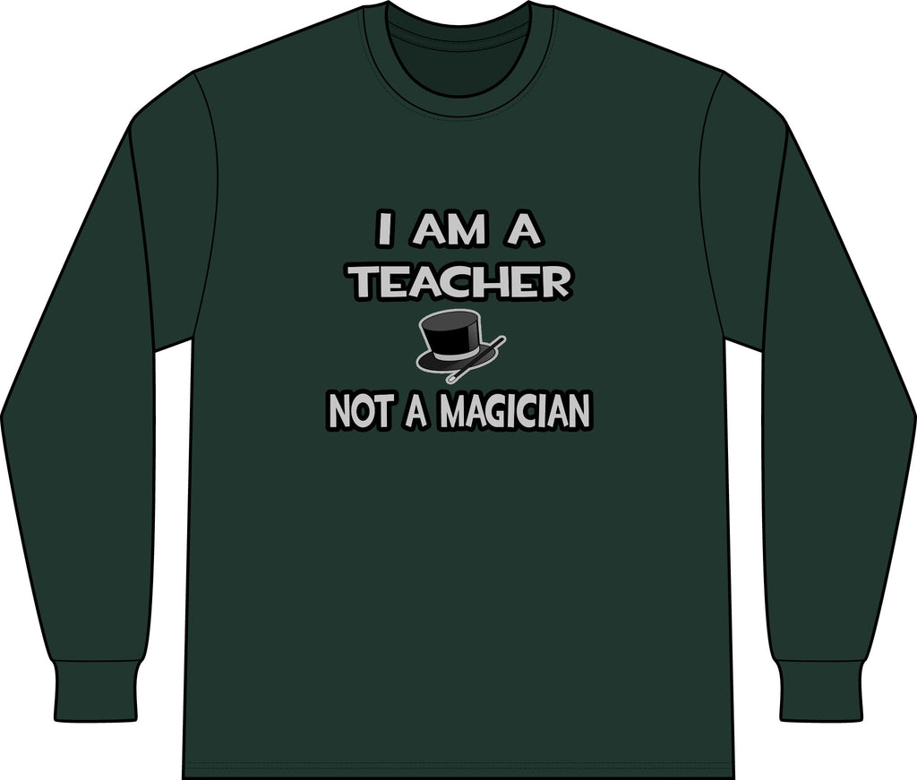 I Am A Teacher ... Not A Magician - Unisex Long Sleeve T-Shirt