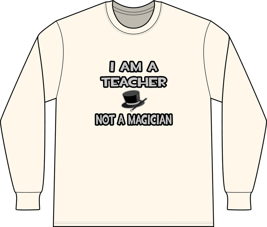 I Am A Teacher ... Not A Magician - Unisex Long Sleeve T-Shirt