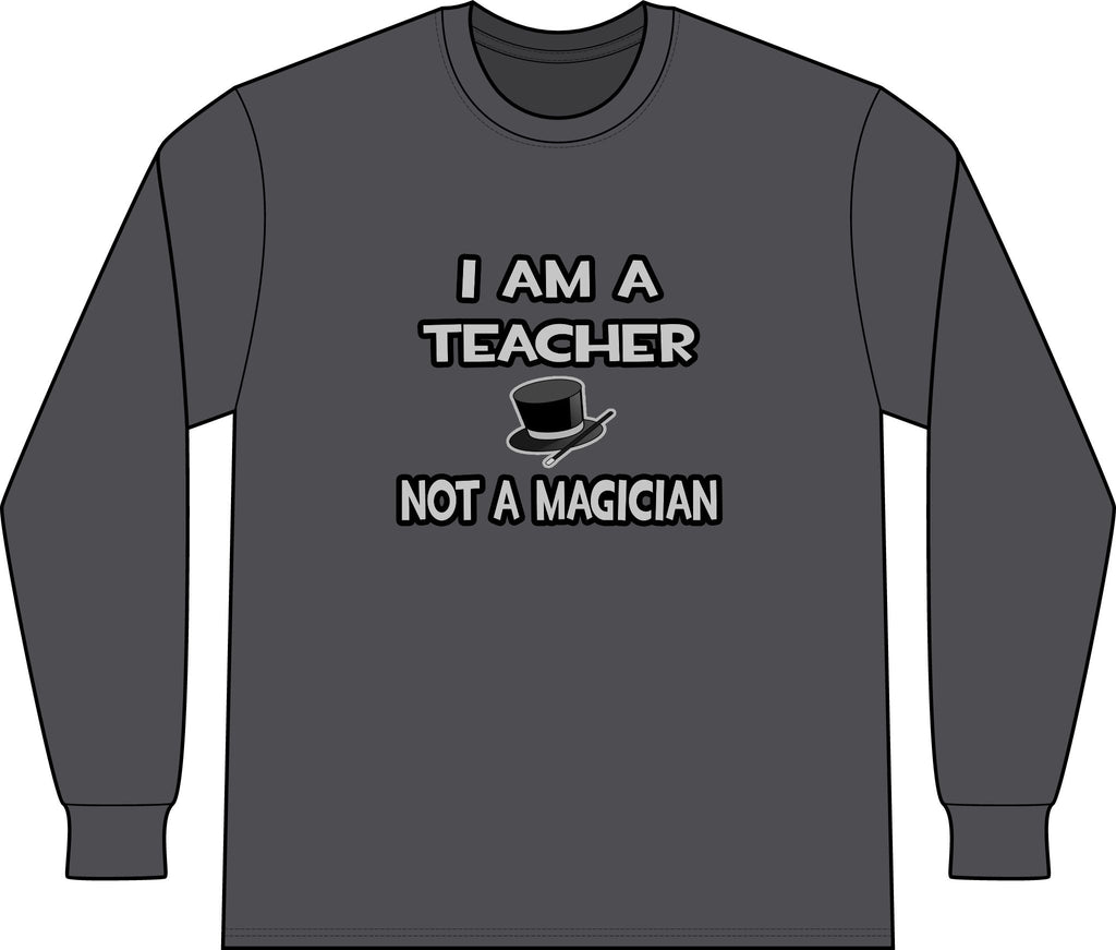 I Am A Teacher ... Not A Magician - Unisex Long Sleeve T-Shirt