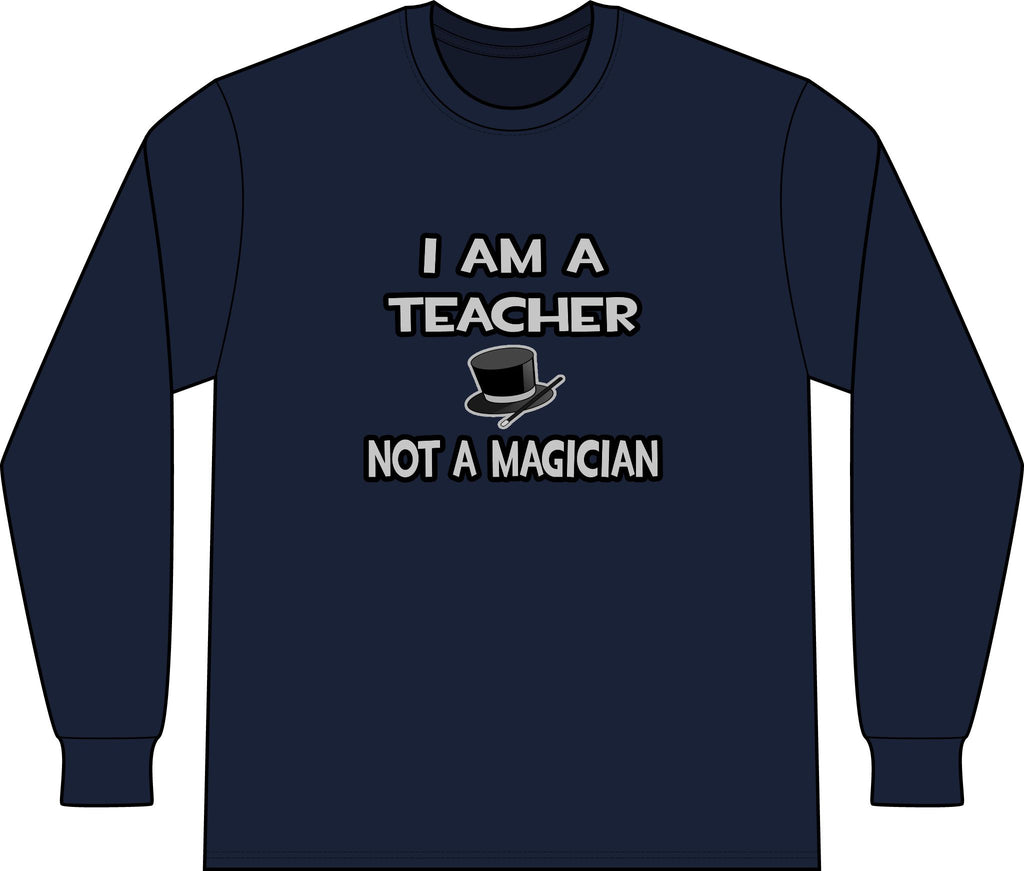 I Am A Teacher ... Not A Magician - Unisex Long Sleeve T-Shirt