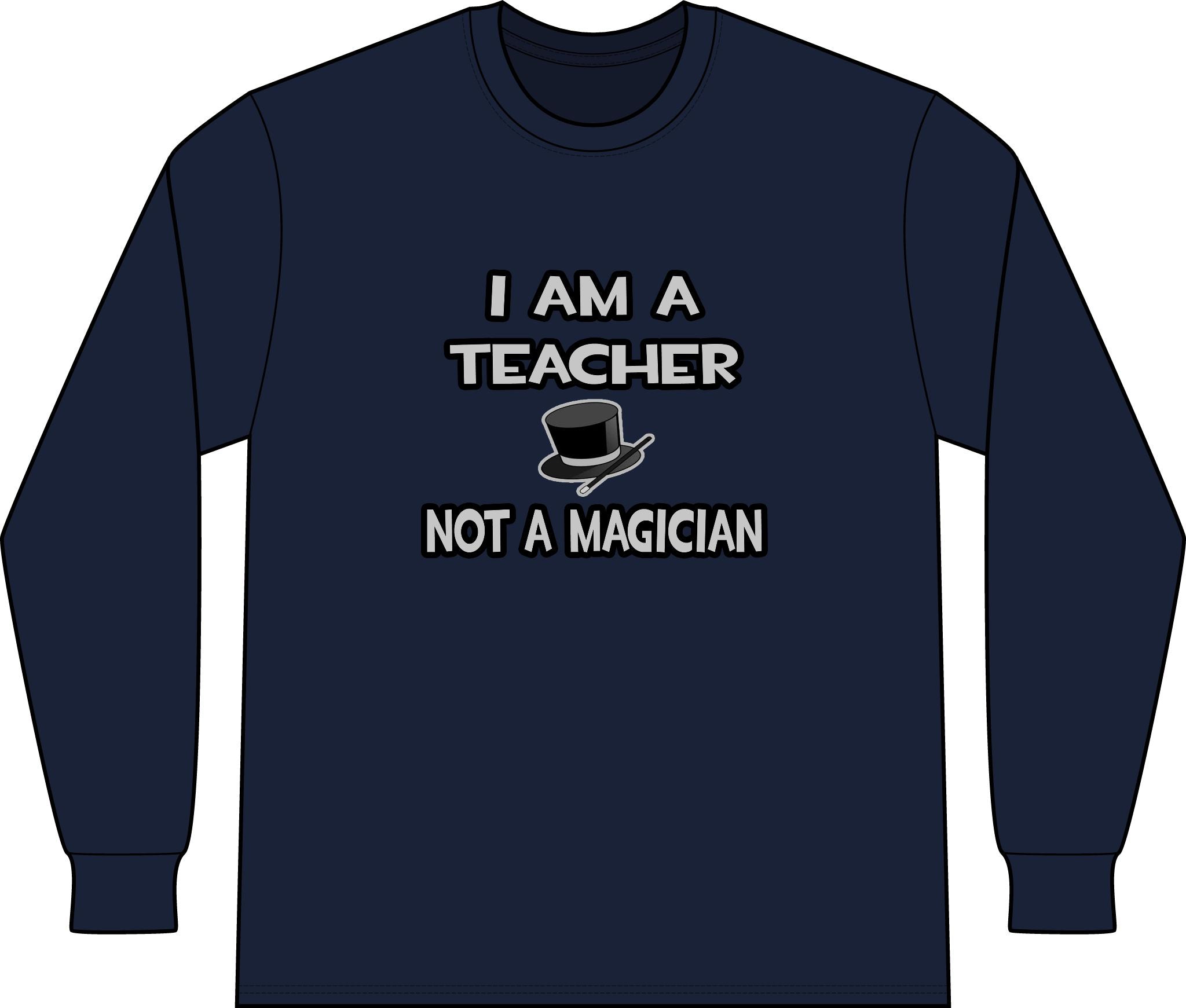 I Am A Teacher ... Not A Magician - Unisex Long Sleeve T-Shirt
