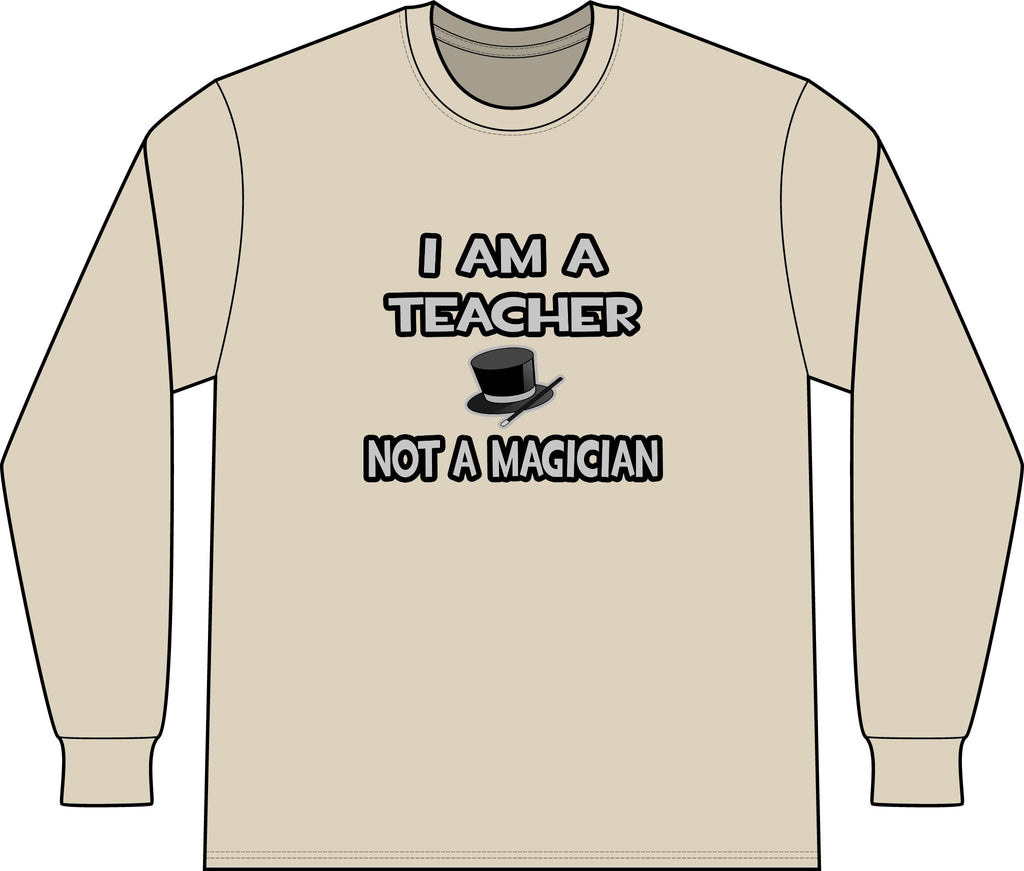 I Am A Teacher ... Not A Magician - Unisex Long Sleeve T-Shirt