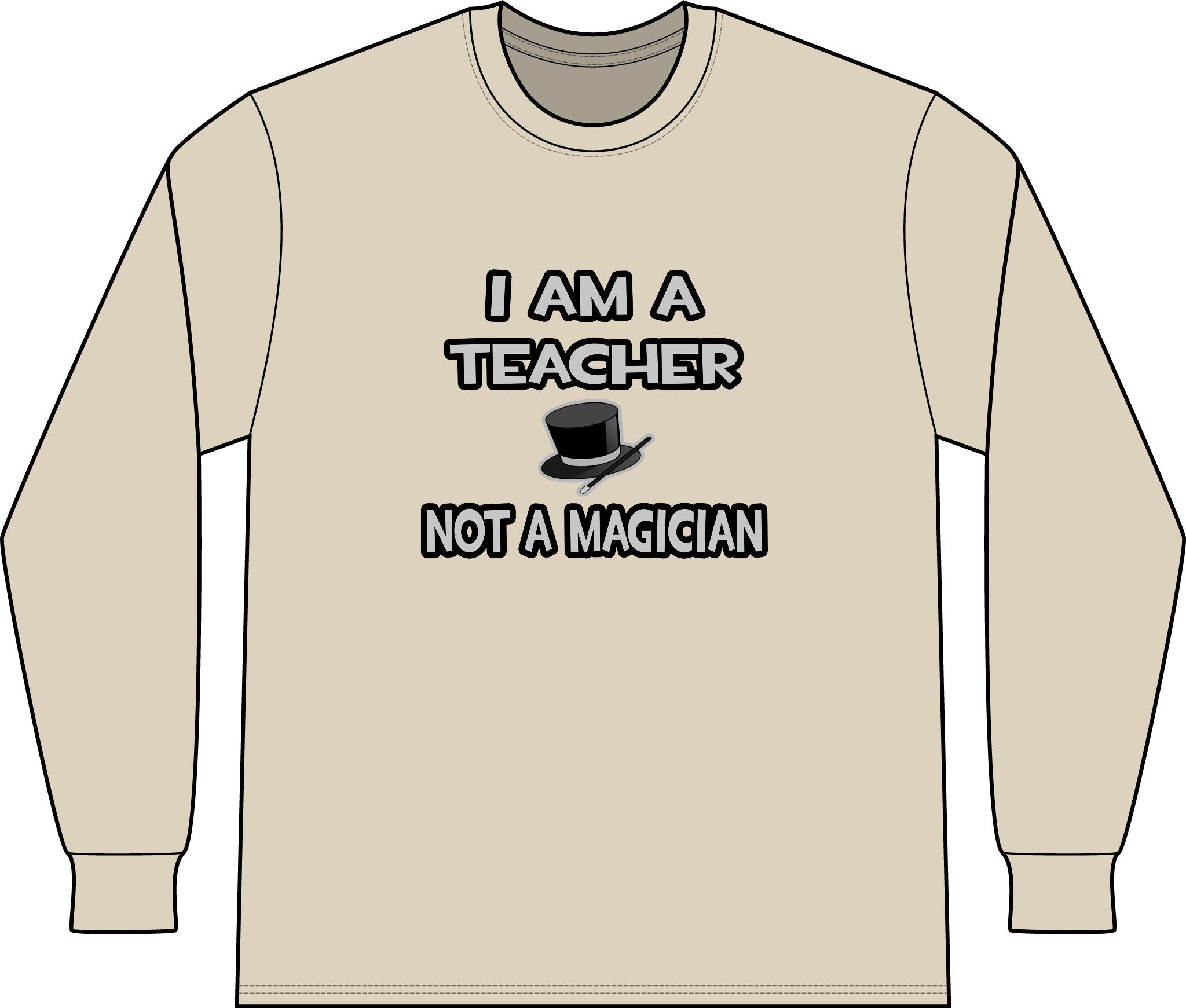 I Am A Teacher ... Not A Magician - Unisex Long Sleeve T-Shirt