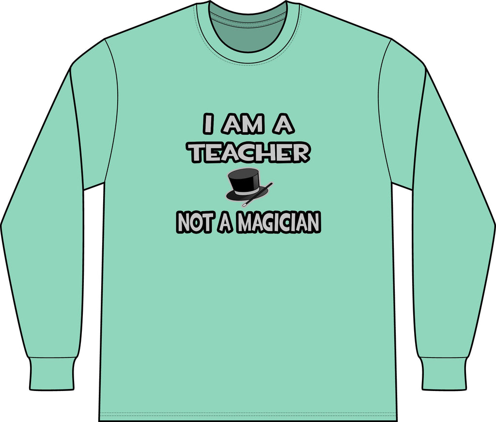 I Am A Teacher ... Not A Magician - Unisex Long Sleeve T-Shirt