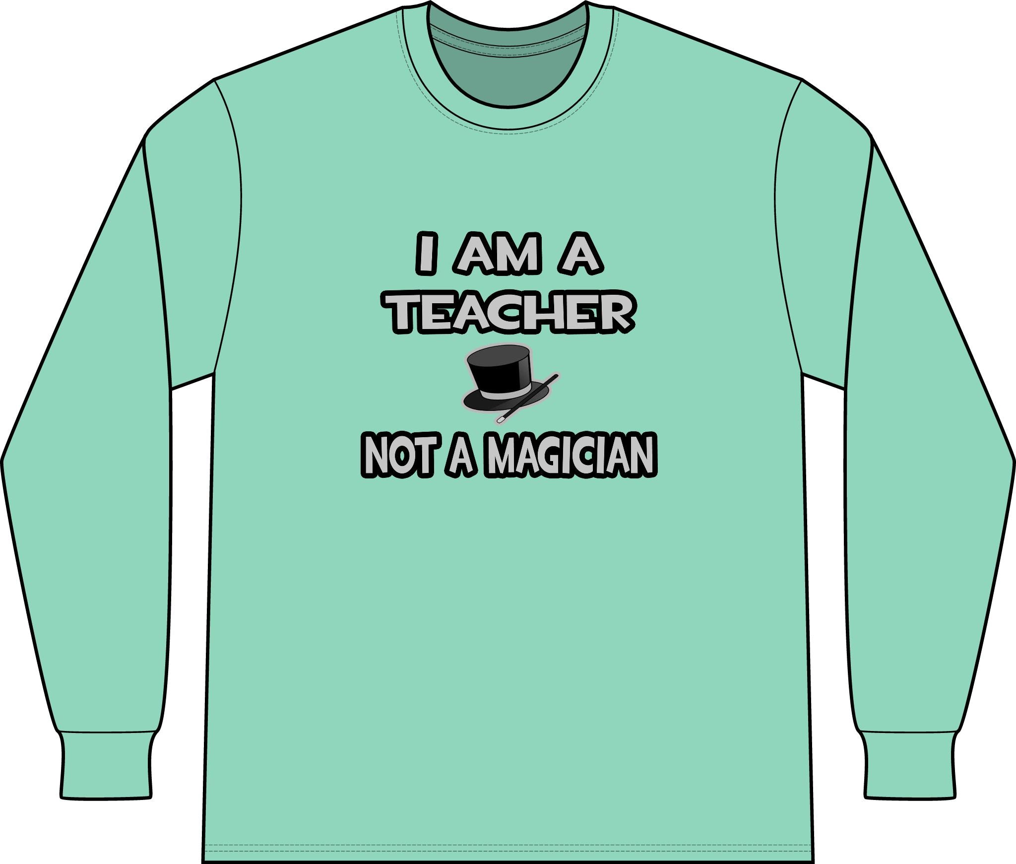 I Am A Teacher ... Not A Magician - Unisex Long Sleeve T-Shirt