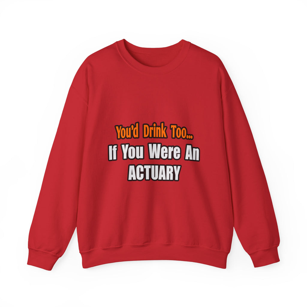 You'd Drink Too...Actuary - Unisex Heavy Blend™ Crewneck Sweatshirt