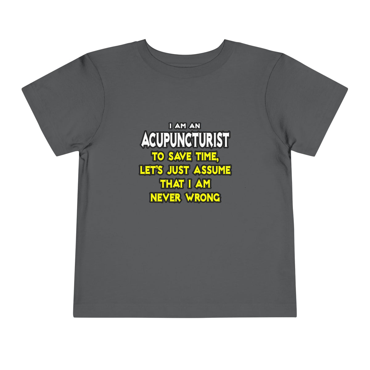 Acupuncturist .. Assume I Am Never Wrong - Toddler Short Sleeve Tee