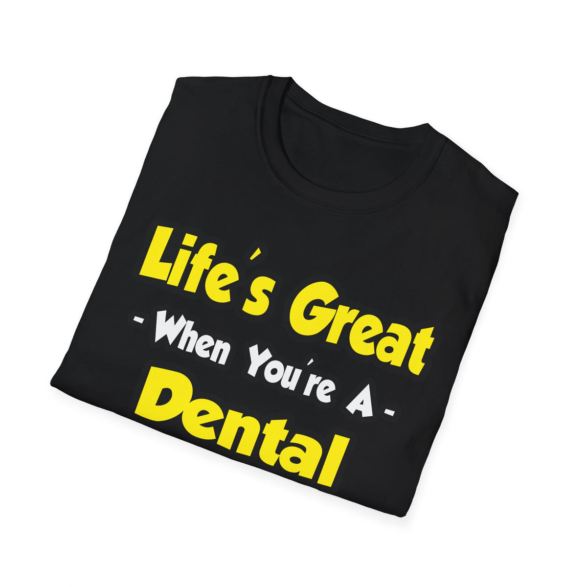 Life's Great When You're a Dental Hygienist - Unisex Softstyle T-Shirt