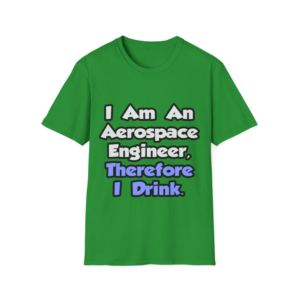 I Am An Aerospace Engineer, Therefore I Drink - Unisex Softstyle T-Shirt