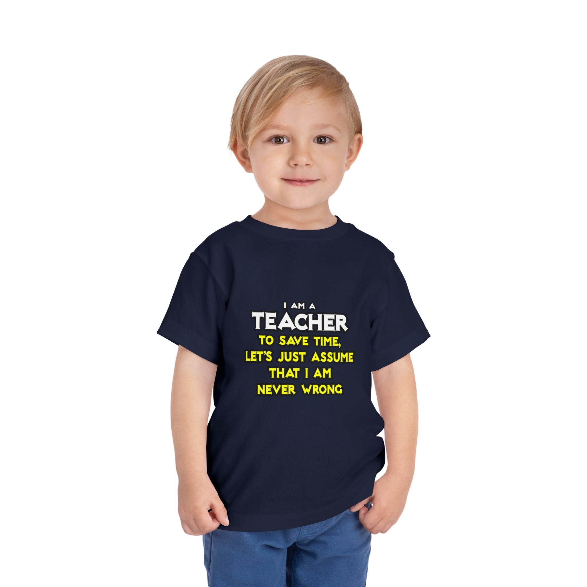 Teacher...Assume I Am Never Wrong - Toddler Short Sleeve Tee