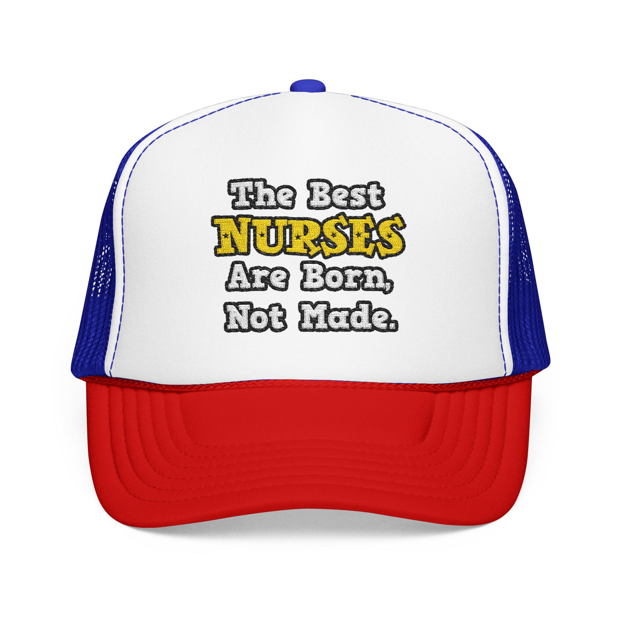 The Best Nurses Are Born, Not Made - Foam Trucker Hat