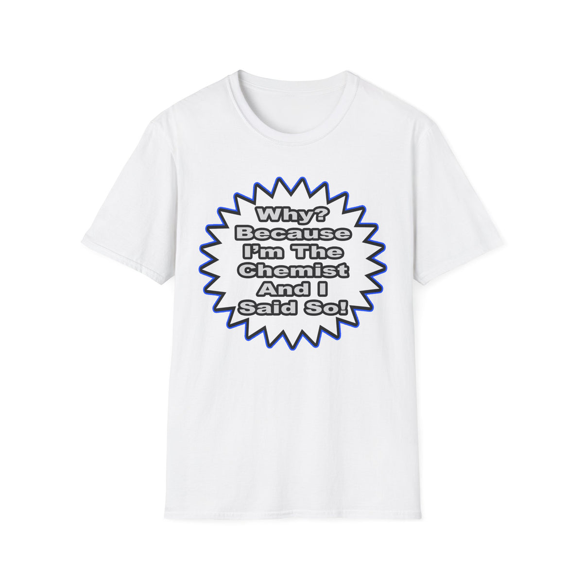 Chemist...Because I Said So - Unisex Softstyle T-Shirt