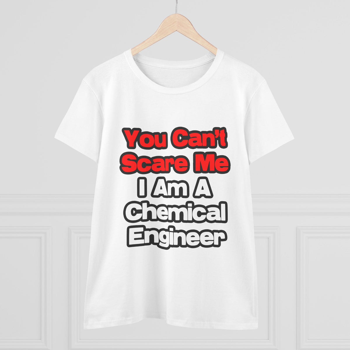 You Can't Scare Me...Chemical Engineer - Women's Midweight Cotton Tee
