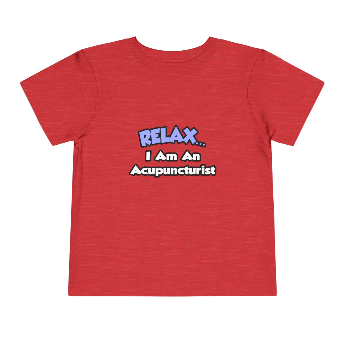 Relax .. I am an Acupuncturist - Toddler Short Sleeve Tee
