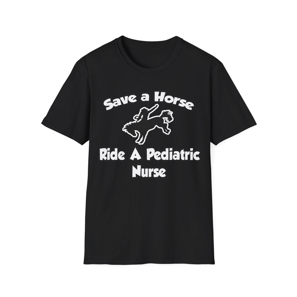 Save a Horse, Ride a Pediatric Nurse - Unisex Softstyle T-Shirt