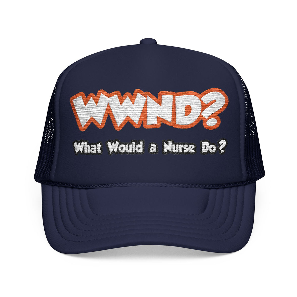 WWND...What Would a Nurse Do - Foam Trucker Hat