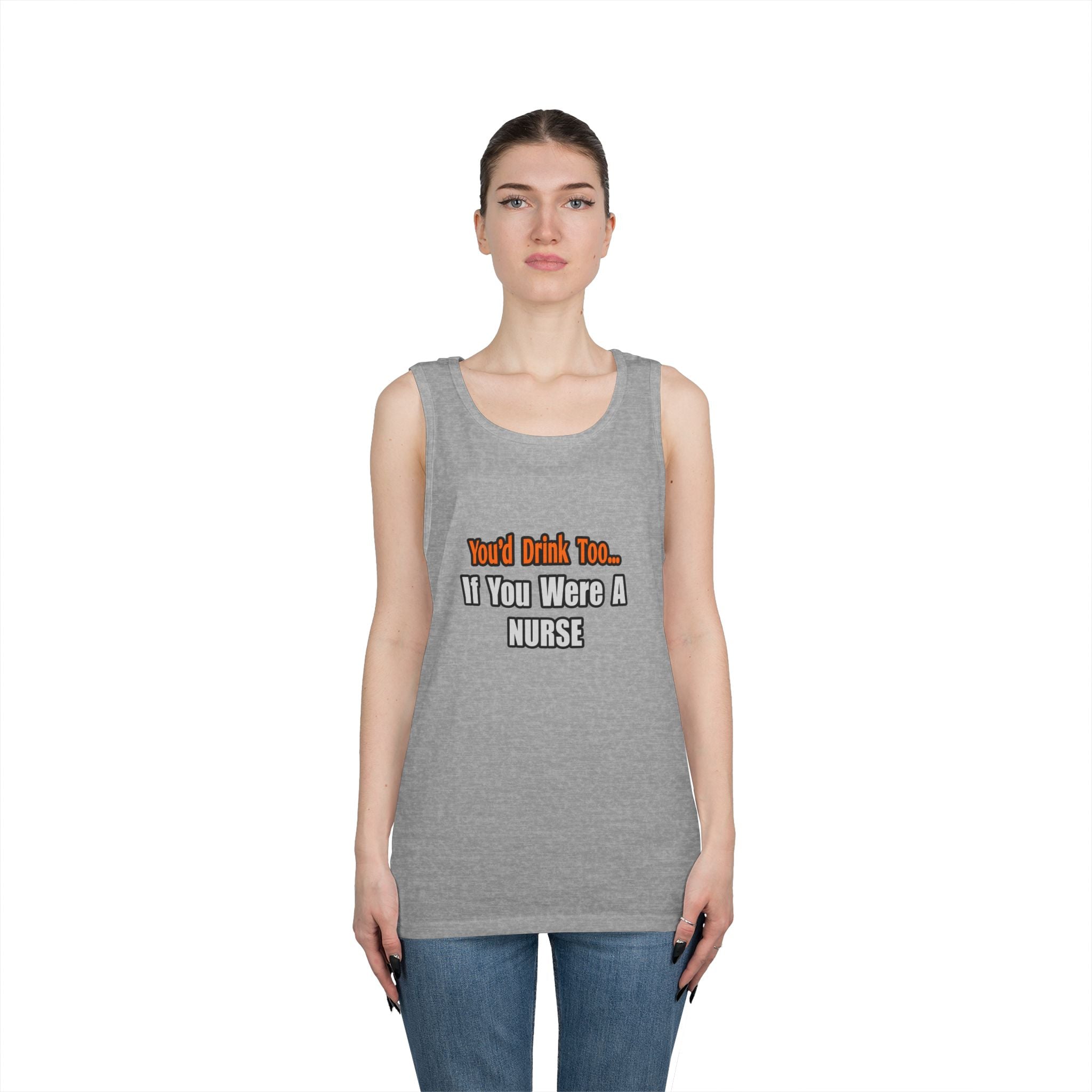 You'd Drink Too...Nurse - Unisex Heavy Cotton Tank Top