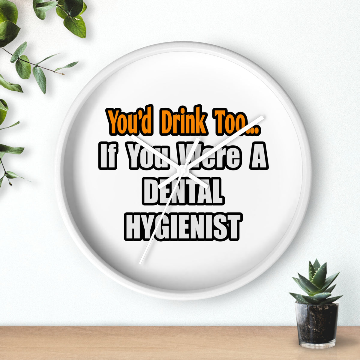 You'd Drink Too...Dental Hygienist - Wall Clock