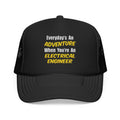 Everyday's An Adventure...Electrical Engineer - Foam Trucker Hat