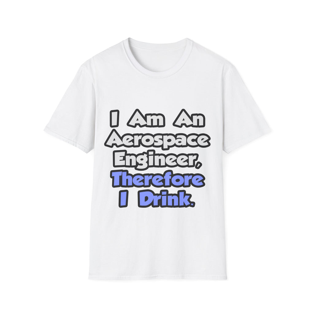 I Am An Aerospace Engineer, Therefore I Drink - Unisex Softstyle T-Shirt