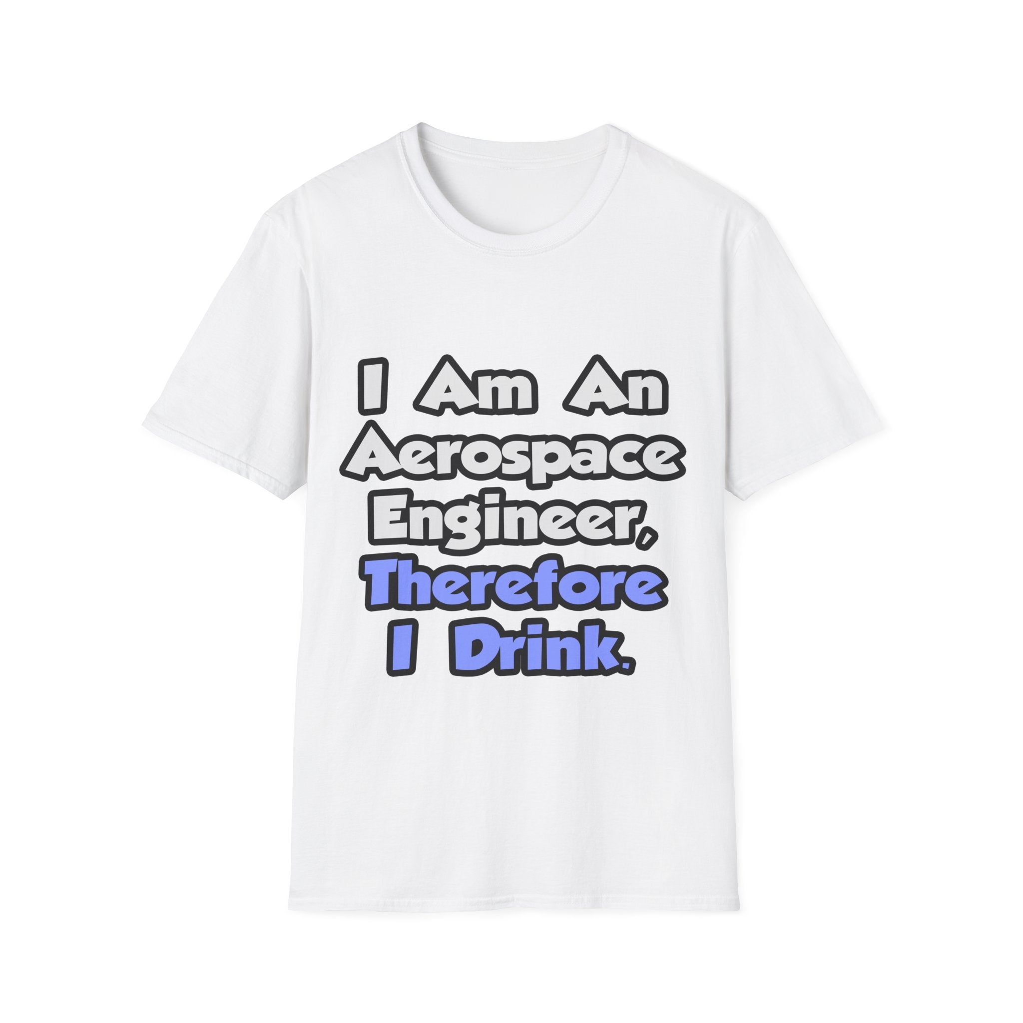 I Am An Aerospace Engineer, Therefore I Drink - Unisex Softstyle T-Shirt