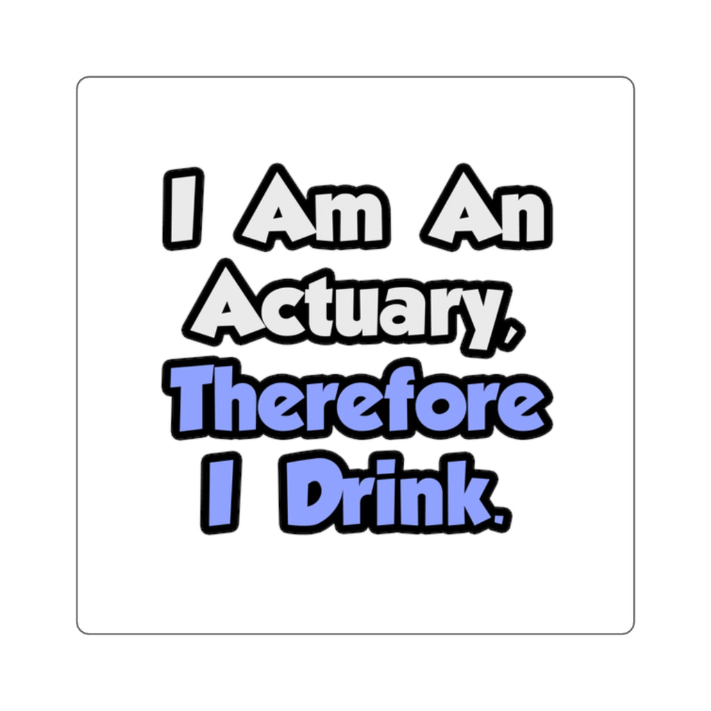 I Am An Actuary, Therefore I Drink - Square Stickers