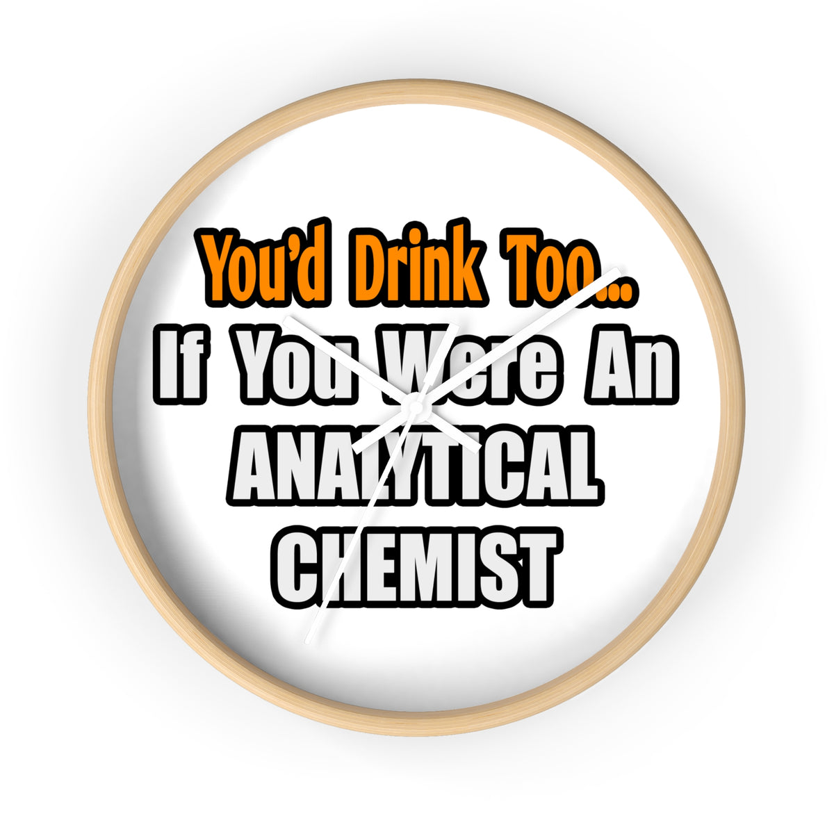 You'd Drink Too...Analytical Chemist - Wall Clock