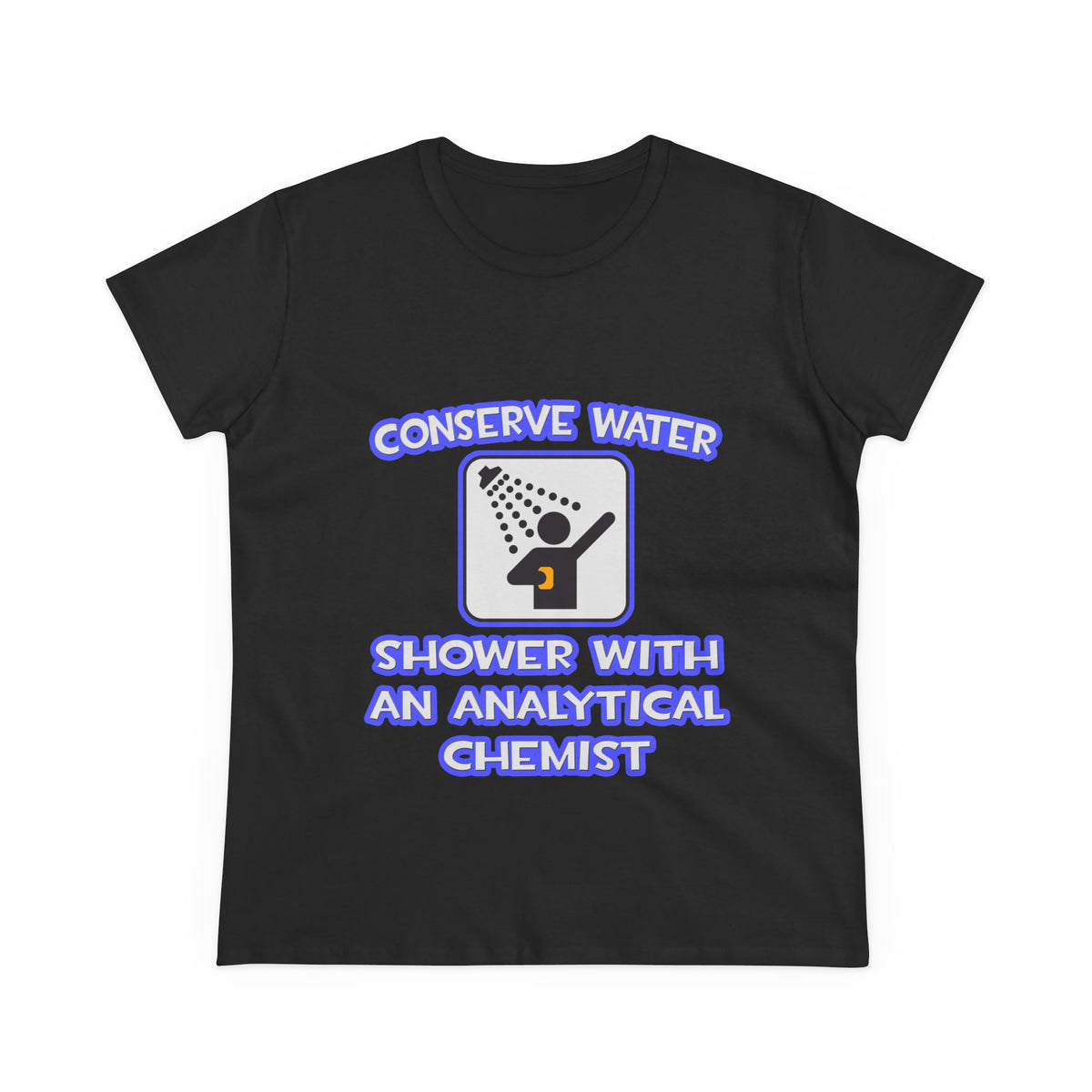 Conserve Water .. Shower With Analytical Chemist - Women's Midweight Cotton Tee