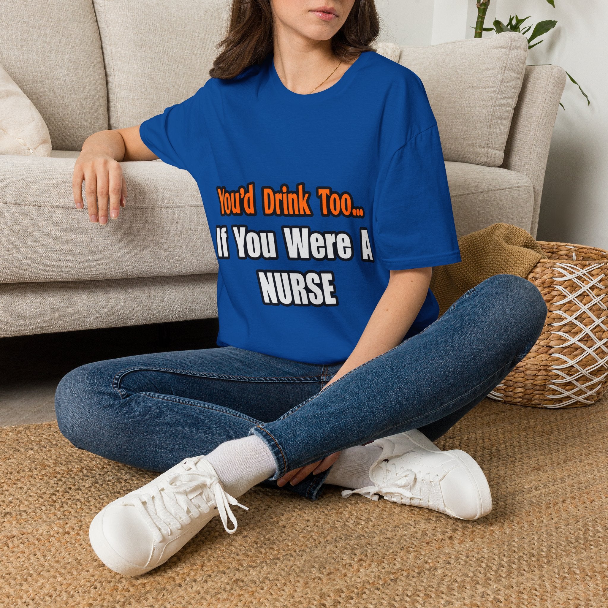 You'd Drink Too...Nurse - Unisex Softstyle T-Shirt