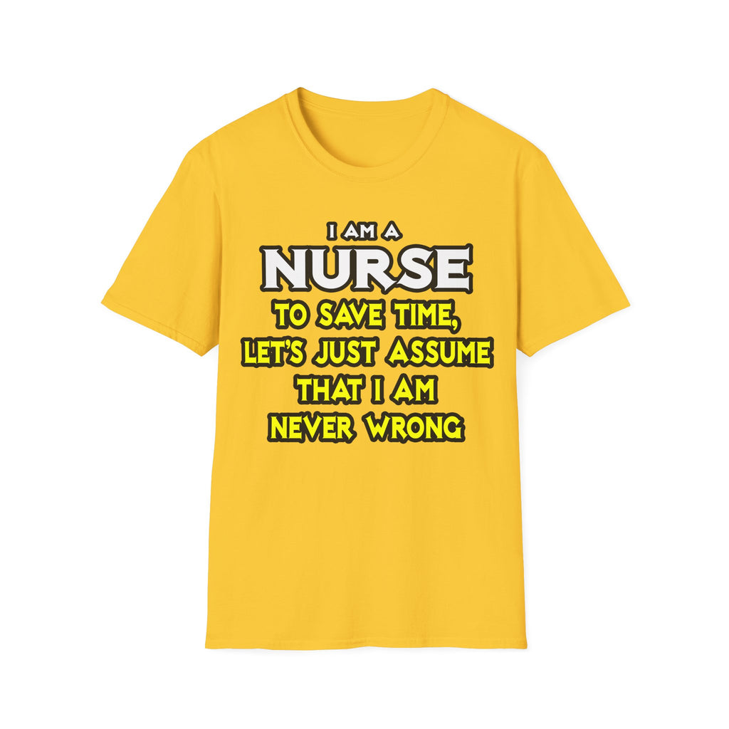 Nurse...Assume I Am Never Wrong - Unisex Softstyle T-Shirt